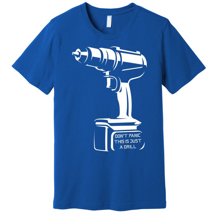 Don't Panic This Is Just A Drill Funny Tool Diy Meaningful Gift Premium T-Shirt