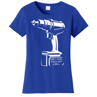 Don't Panic This Is Just A Drill Funny Tool Diy Meaningful Gift Women's T-Shirt