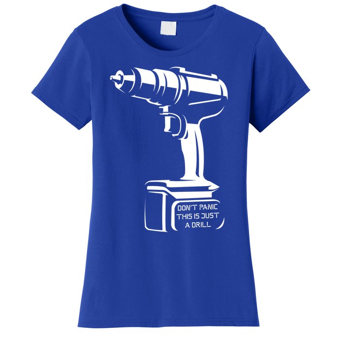 Don't Panic This Is Just A Drill Funny Tool Diy Meaningful Gift Women's T-Shirt