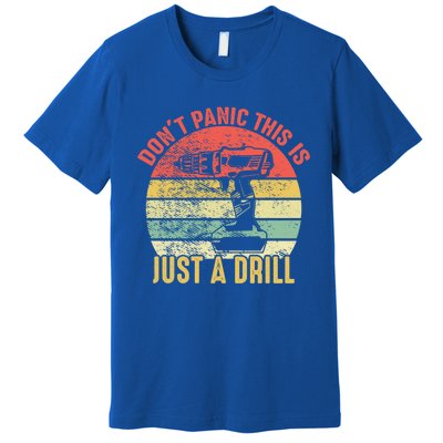 Don't Panic This Is Just A Drill Vintage Funny Tool Diy Gift Premium T-Shirt