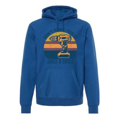 Don't Panic This Is Just A Drill Vintage Funny Tool Diy Gift Premium Hoodie