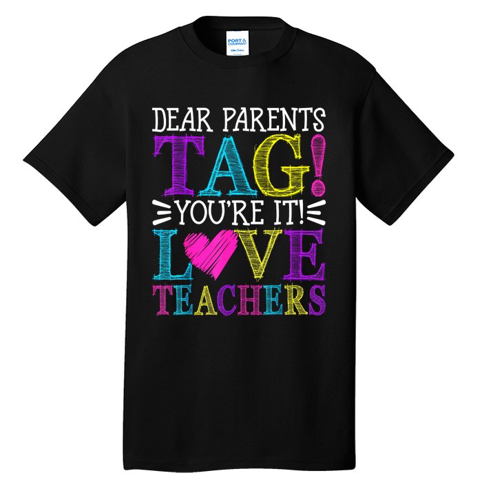 Dear Parents Tag Youre It Love Teachers Last Day Of School Tall T-Shirt