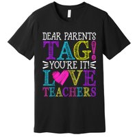 Dear Parents Tag Youre It Love Teachers Last Day Of School Premium T-Shirt