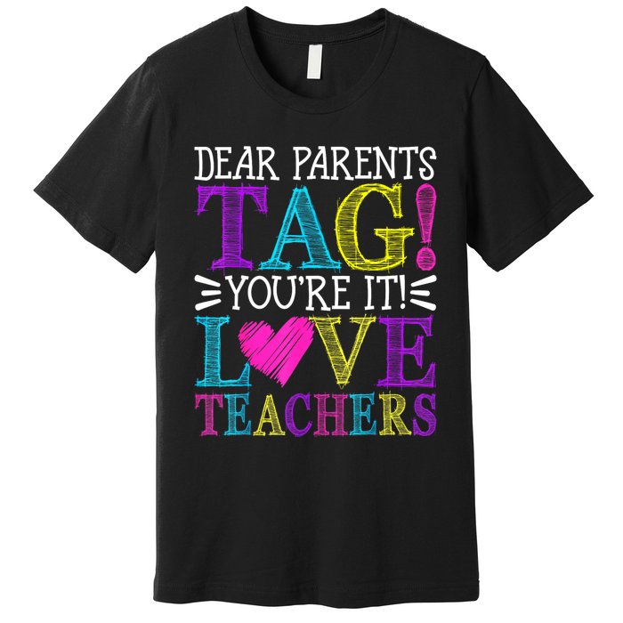 Dear Parents Tag Youre It Love Teachers Last Day Of School Premium T-Shirt