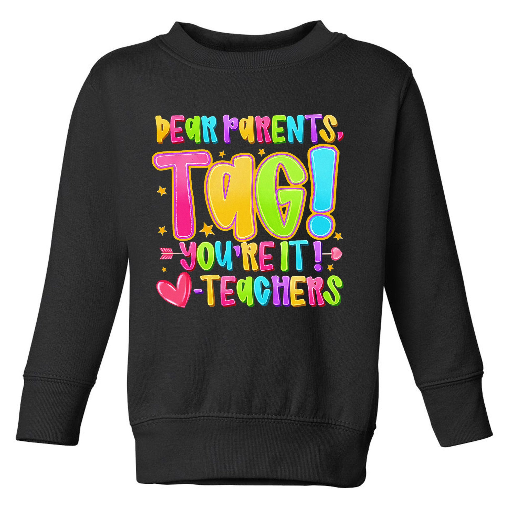 Dear Parents Tag Youre It Love Teachers Last Day Of School Toddler Sweatshirt