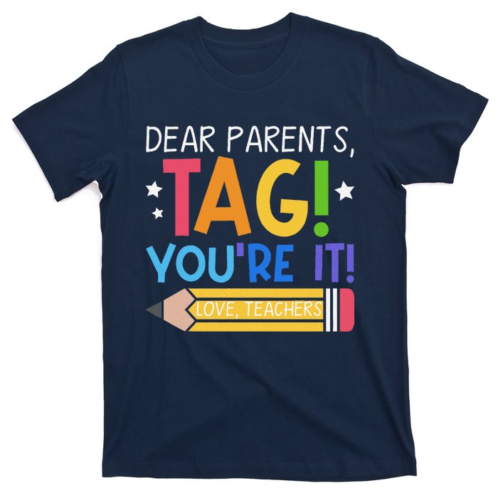 Dear Parents Tag YouRe It Love Teachers Last Day Of School T-Shirt