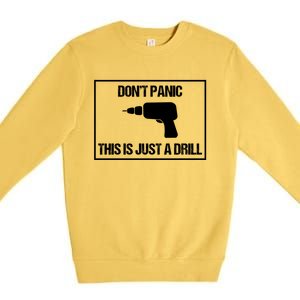 Don't Panic This Is Not A Drill Tool Joke Sarcastic Gift Premium Crewneck Sweatshirt