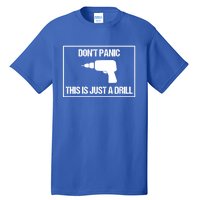 Don't Panic This Is Not A Drill Tool Joke Sarcastic Gift Tall T-Shirt