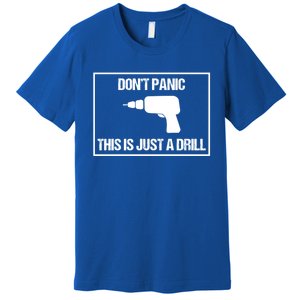 Don't Panic This Is Not A Drill Tool Joke Sarcastic Gift Premium T-Shirt