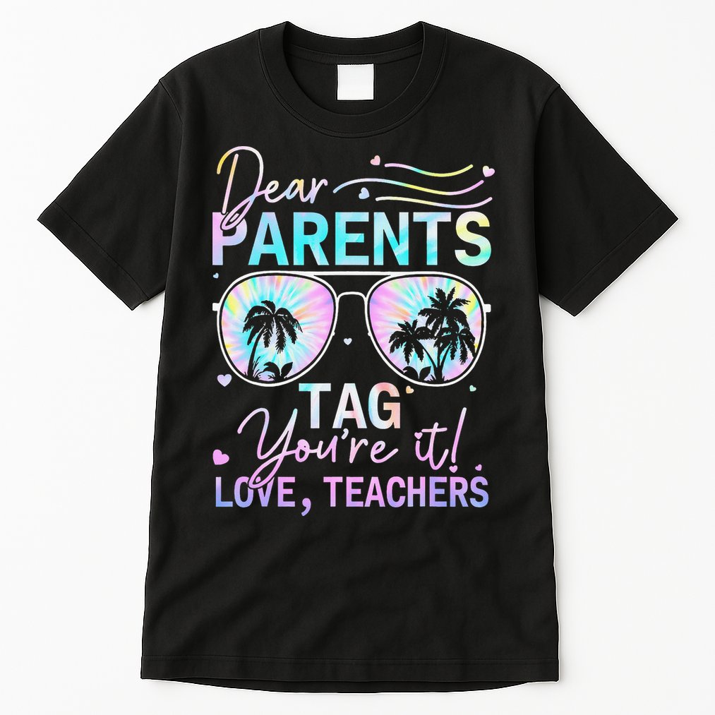 Dear Parents Tag Youre It Love Teachers Tie Dye Funny Gifts Tall T-Shirt