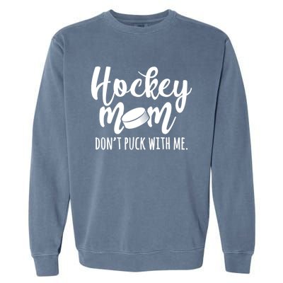 Dont Puck With Me Hockey Mom Game Day Ice Hockey Christmas Cute Gift Garment-Dyed Sweatshirt