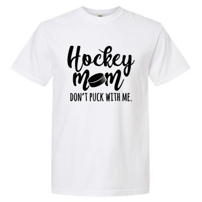 Dont Puck With Me Hockey Mom Game Day Ice Hockey Christmas Cute Gift Garment-Dyed Heavyweight T-Shirt