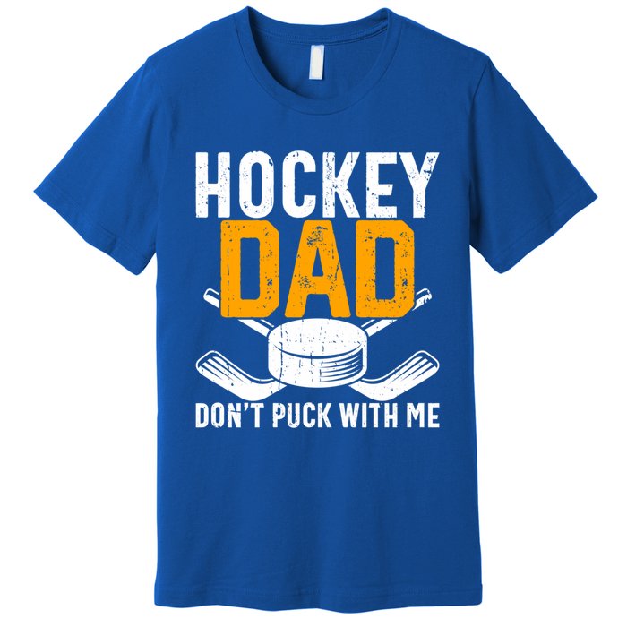 Dont Puck With Me Funny Ice Hockey Dad Novelty Hockey Dad Premium T-Shirt