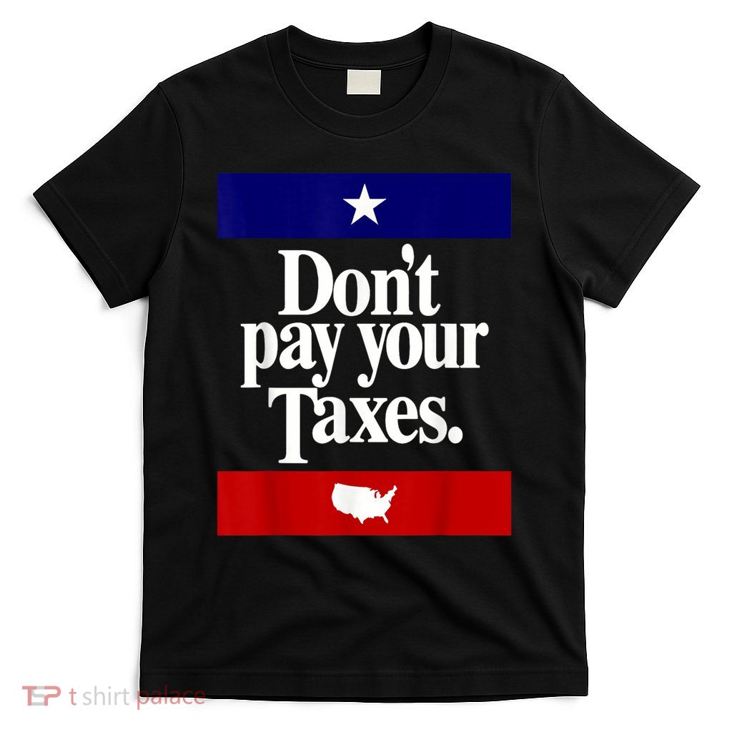 Dont Pay Your Taxes Pay T-Shirt