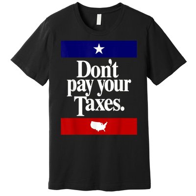 Dont Pay Your Taxes Pay Premium T-Shirt