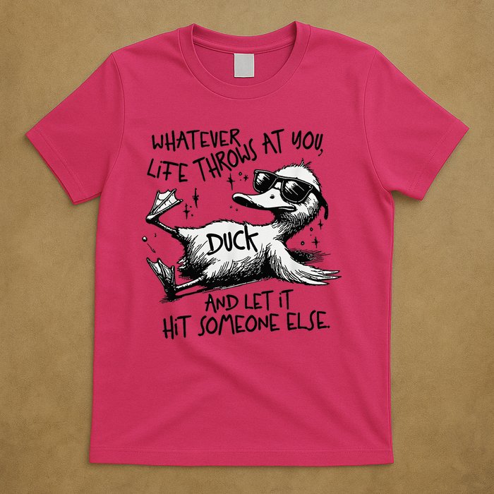 Duck Quote Graphics Whatever Life Throws At You Duck And Let It Hit Someone Else T-Shirt