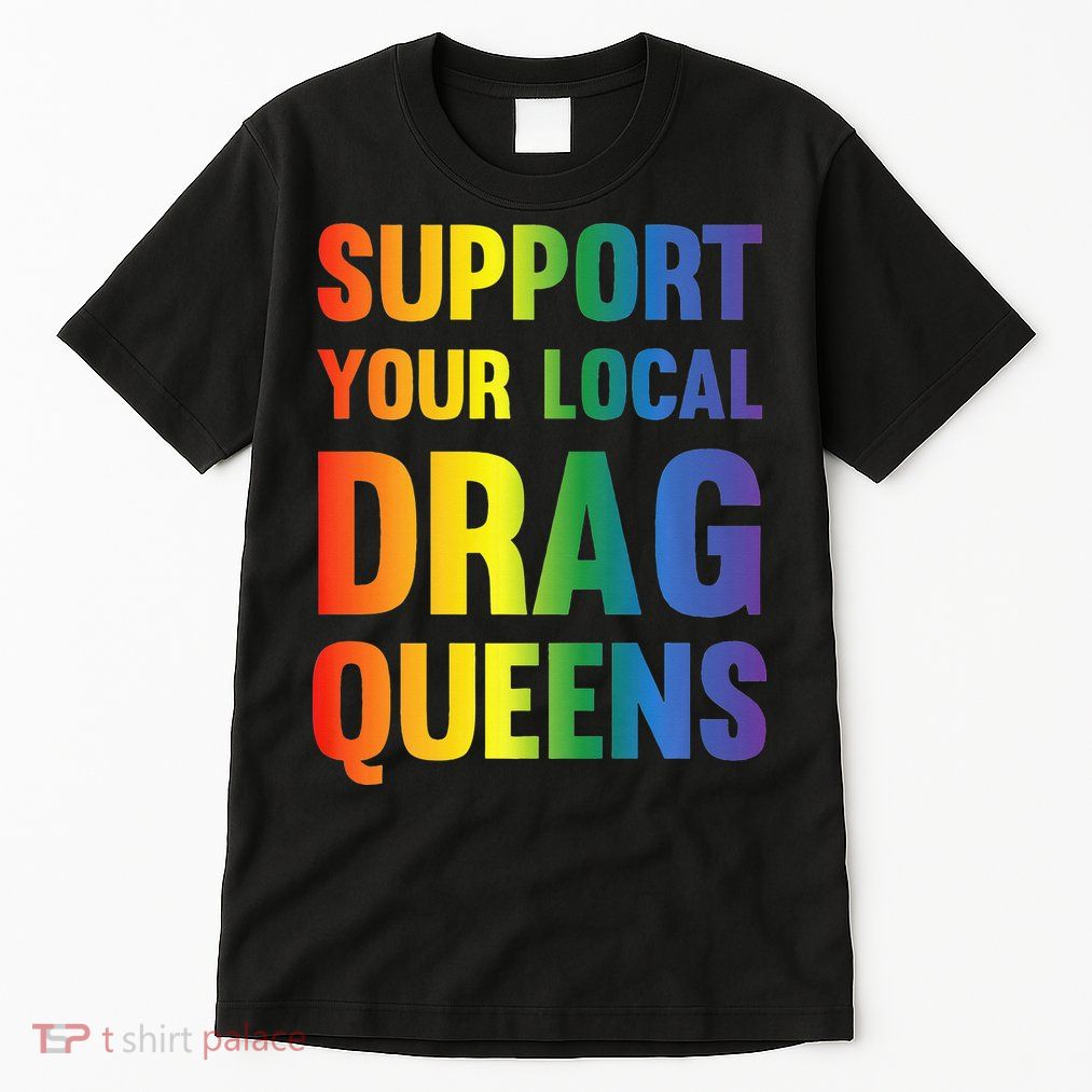 Drag Queen Support Your Local Drag Queens Premium Tall T-Shirt