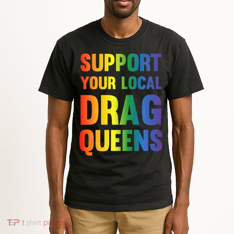 Drag Queen Support Your Local Drag Queens Premium Tall T-Shirt
