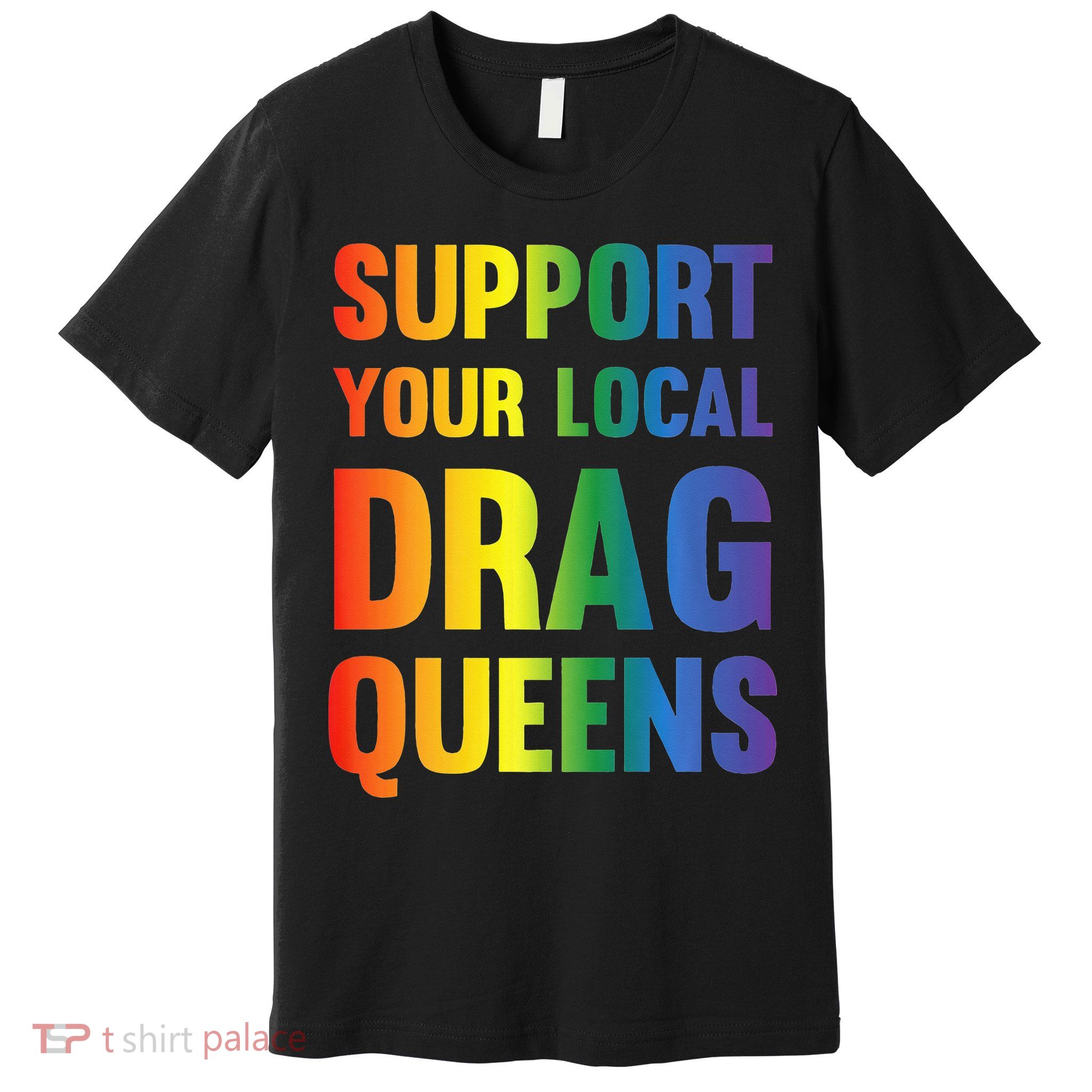 Drag Queen Support Your Local Drag Queens Premium Premium T-Shirt