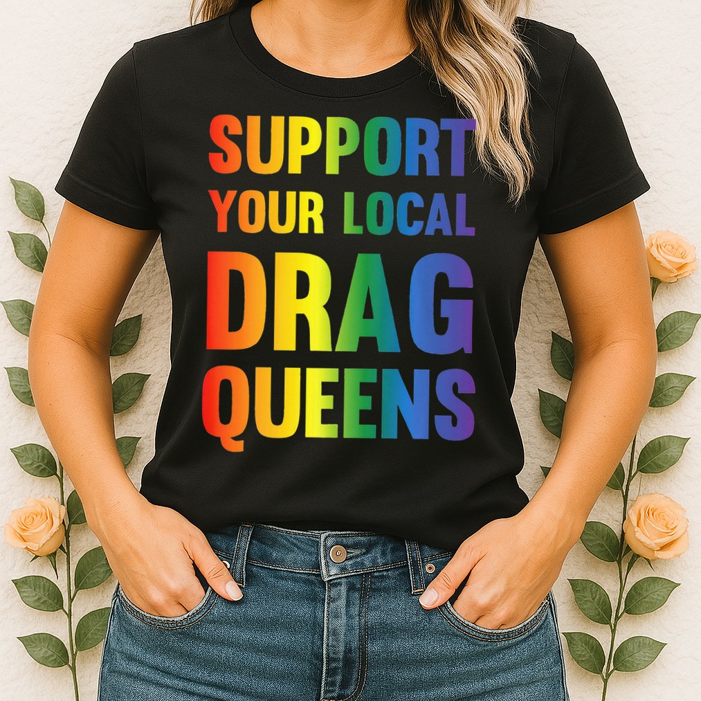 Drag Queen Support Your Local Drag Queens Premium Womens T-Shirt