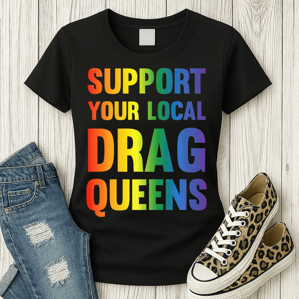 Drag Queen Support Your Local Drag Queens Premium Womens T-Shirt