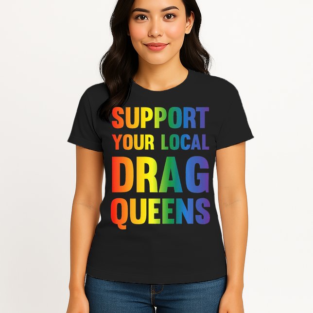 Drag Queen Support Your Local Drag Queens Premium Womens T-Shirt