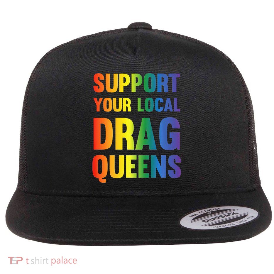 Drag Queen Support Your Local Drag Queens Flat Bill Trucker Hat