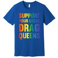 Drag Queen Support Your Local Drag Queens Premium T-Shirt