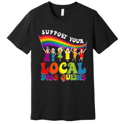 Drag Queen Support Your Local Drag Queens Premium T-Shirt