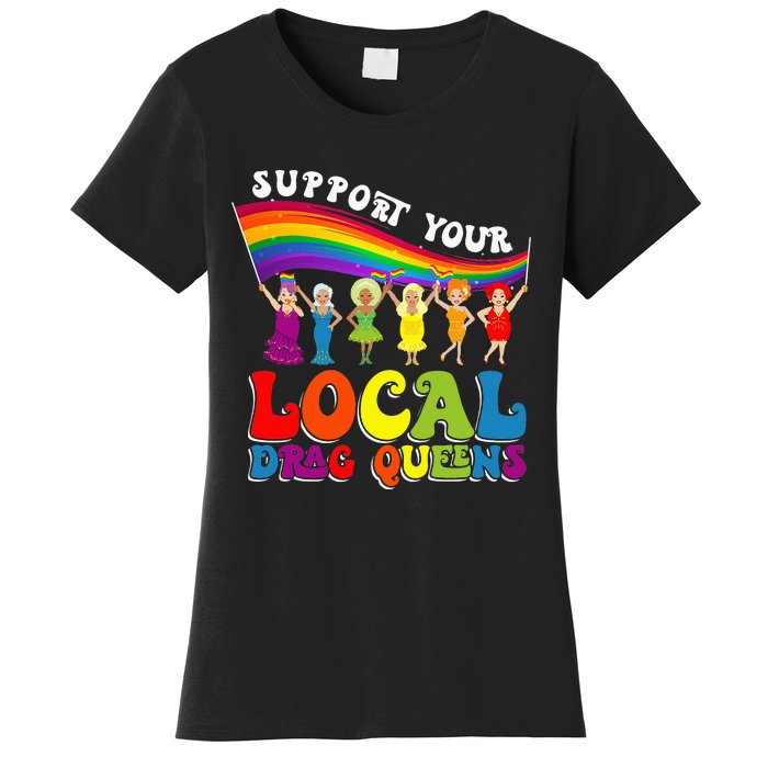 Drag Queen Support Your Local Drag Queens Women's T-Shirt