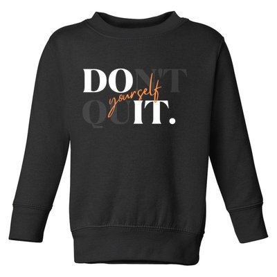Don't Quit Yourself Motivational Toddler Sweatshirt