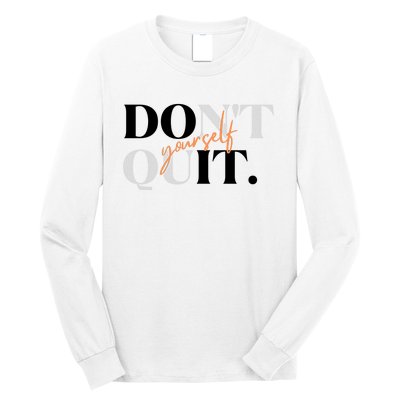 Don't Quit Yourself Motivational Long Sleeve Shirt