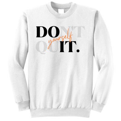 Don't Quit Yourself Motivational Sweatshirt