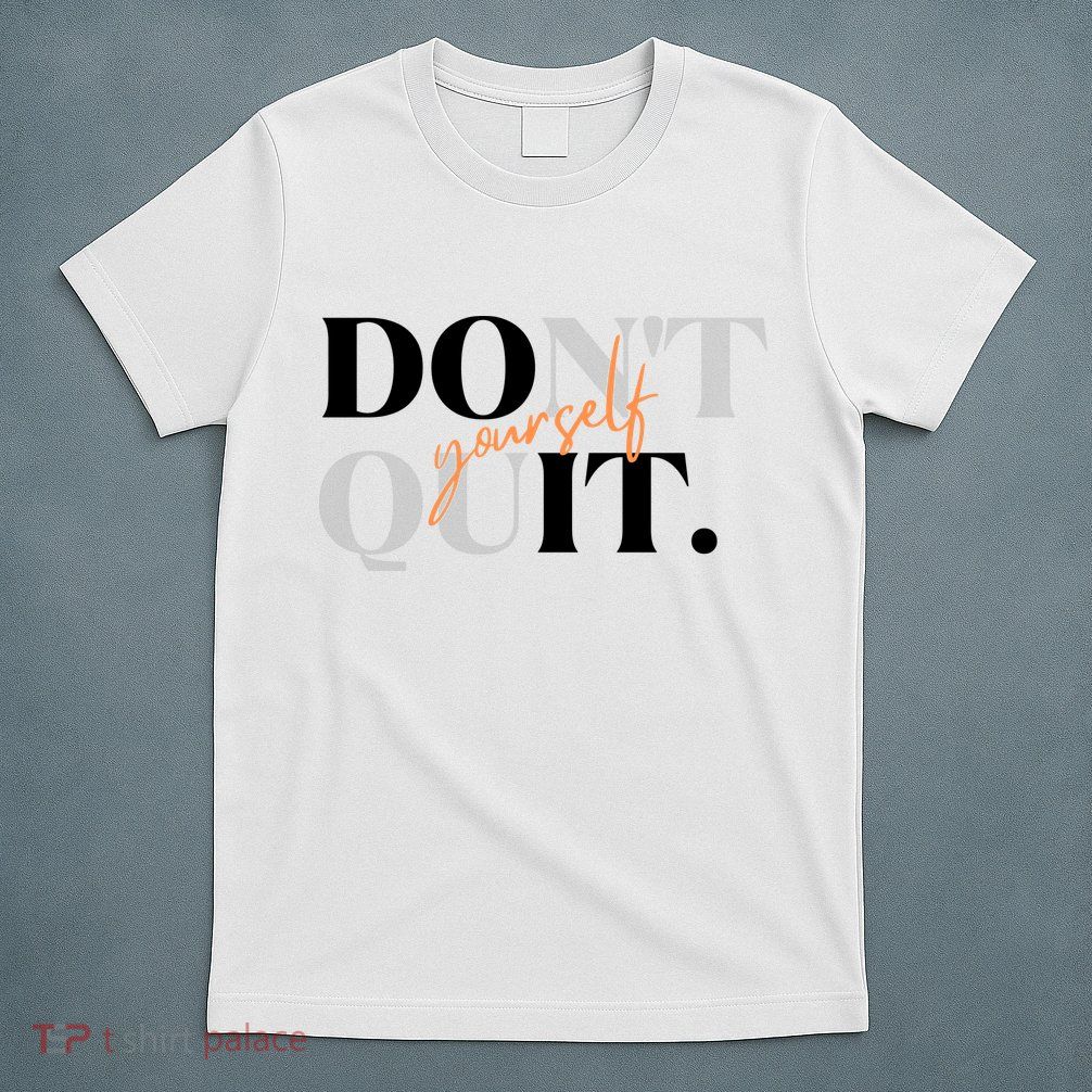 Don't Quit Yourself Motivational T-Shirt