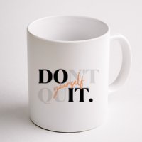 Don't Quit Yourself Motivational Coffee Mug