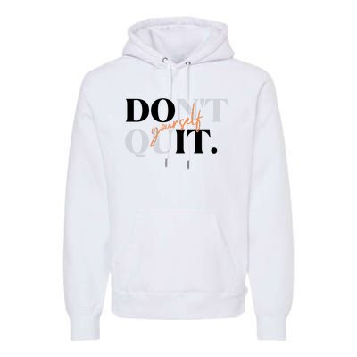 Don't Quit Yourself Motivational Premium Hoodie