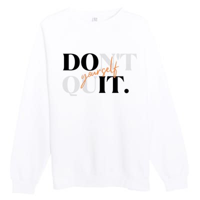 Don't Quit Yourself Motivational Premium Crewneck Sweatshirt