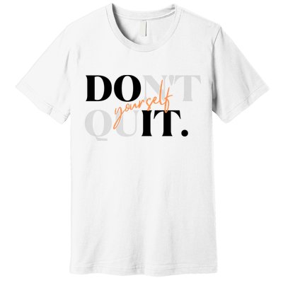 Don't Quit Yourself Motivational Premium T-Shirt