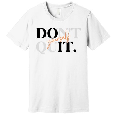 Don't Quit Yourself Motivational Premium T-Shirt