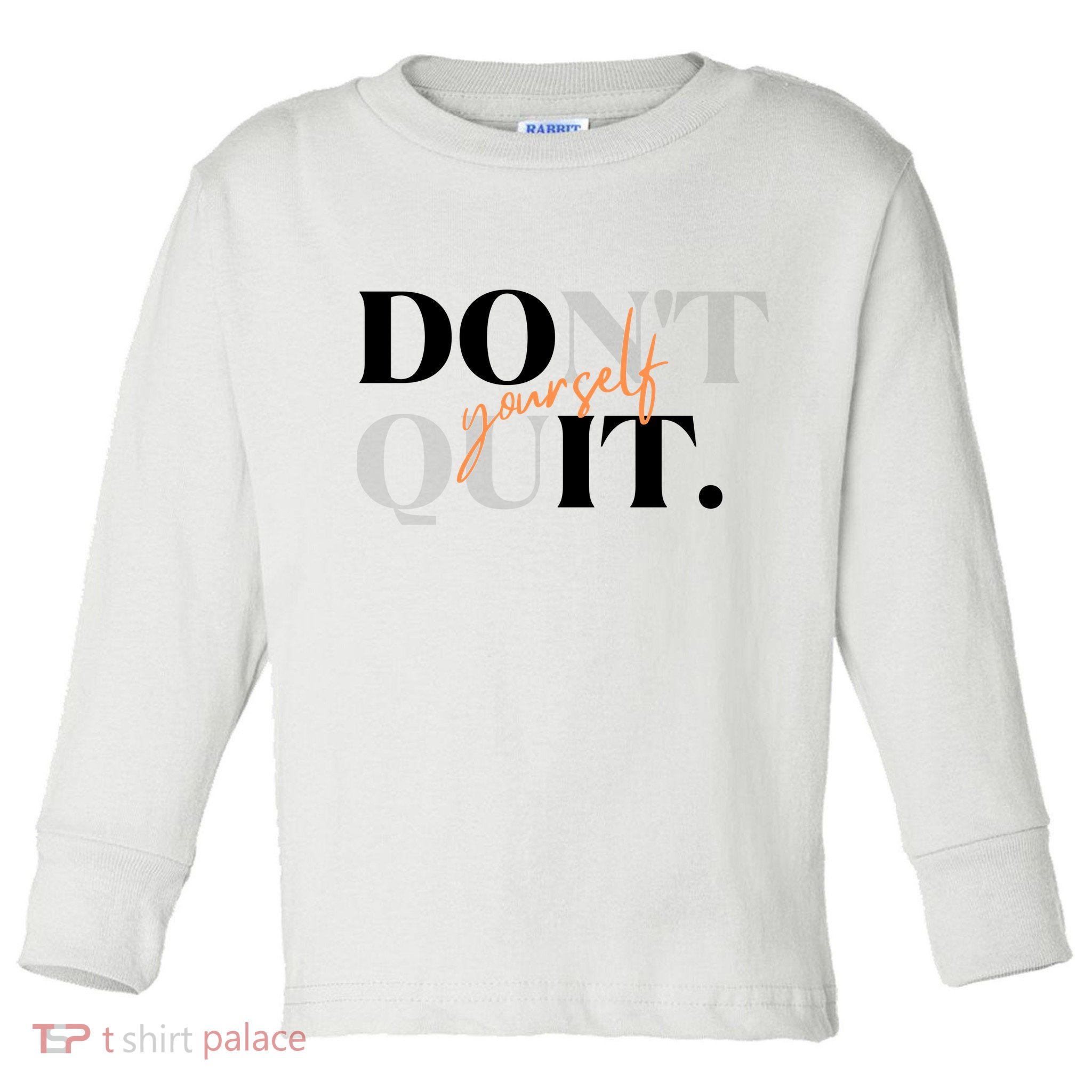 Don't Quit Yourself Motivational Toddler Long Sleeve Shirt