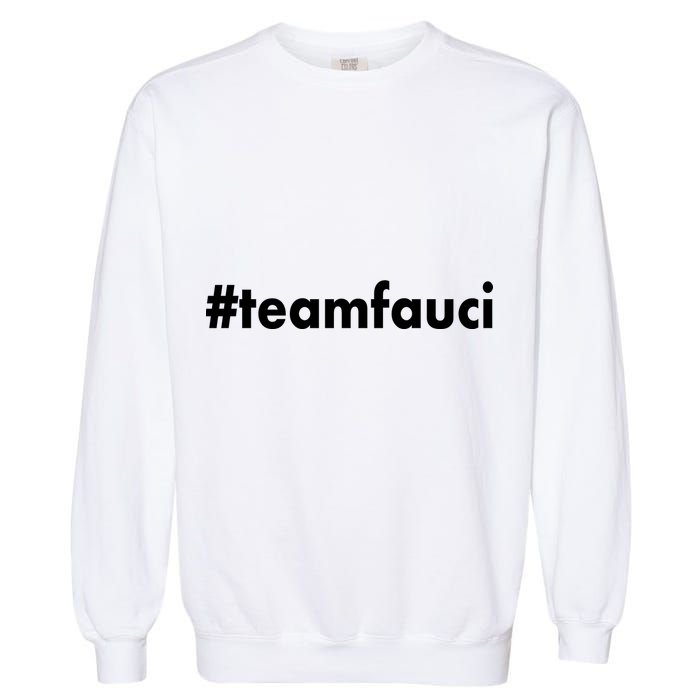 Dr Anthony Fauci #teamfauci Team Fauci Garment-Dyed Sweatshirt