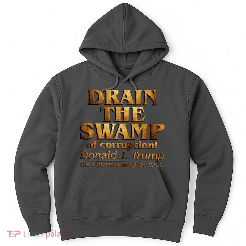 Drain The Swamp of Corruption! Donald Trump 45th President Hoodie