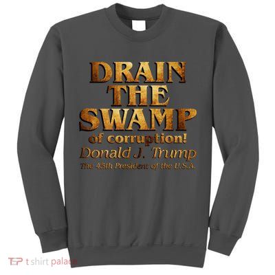 Drain The Swamp of Corruption! Donald Trump 45th President Tall Sweatshirt