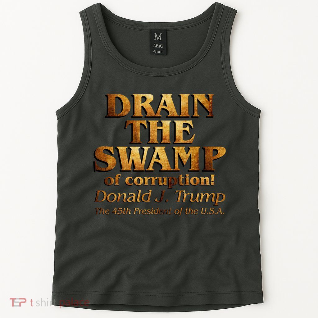 Drain The Swamp of Corruption! Donald Trump 45th President Tank Top