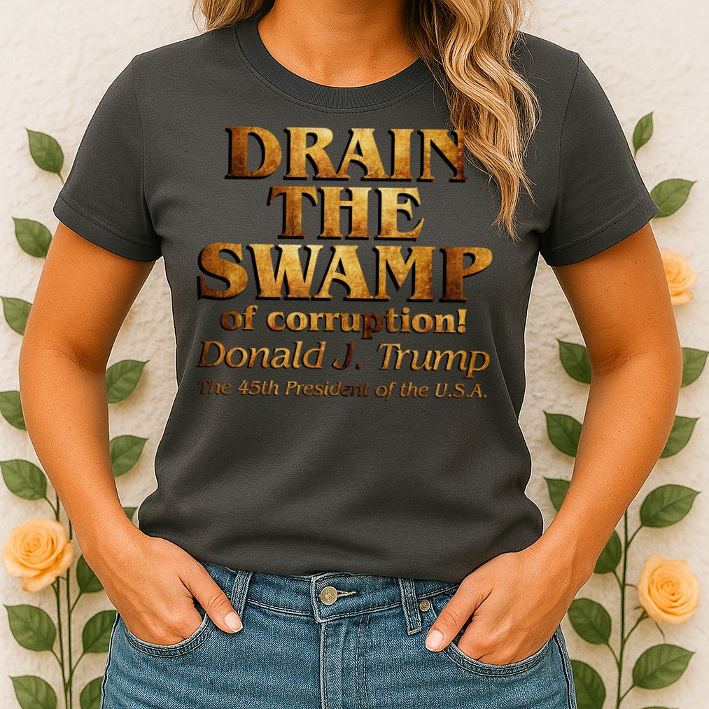 Drain The Swamp of Corruption! Donald Trump 45th President Womens T-Shirt