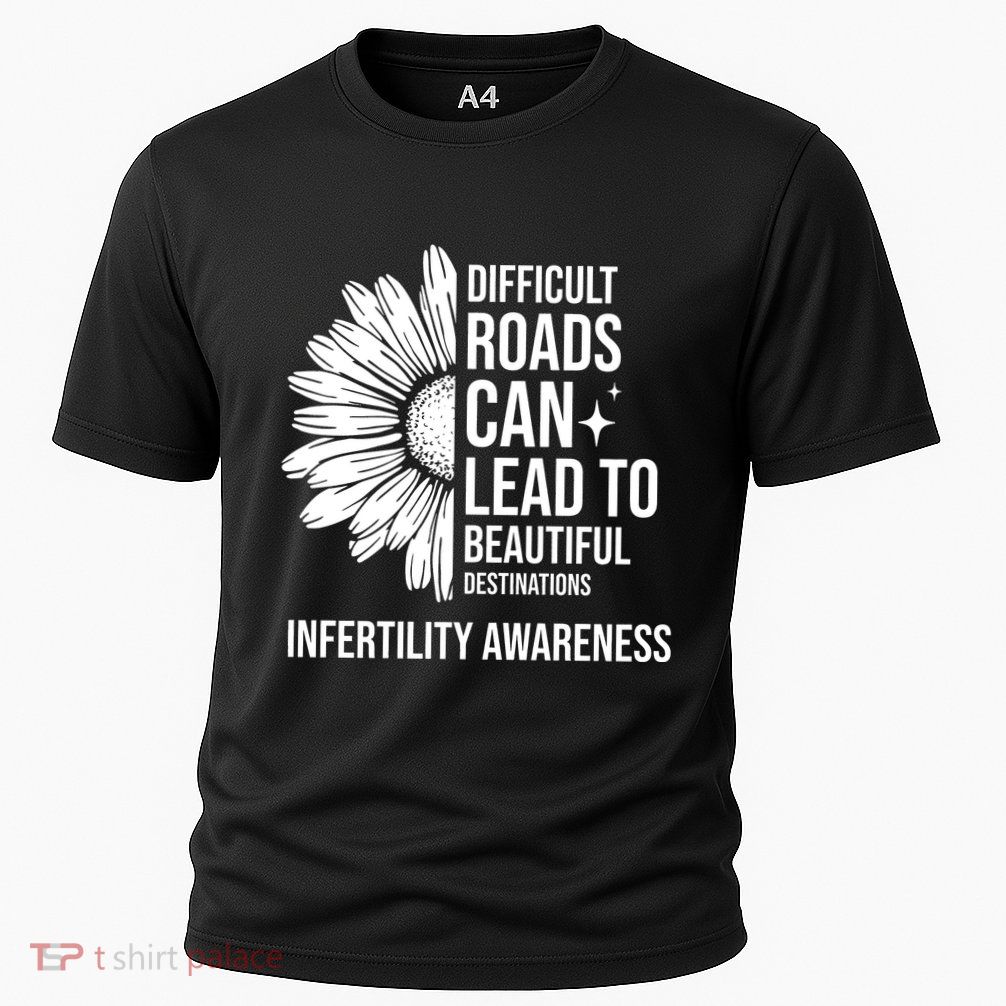 Difficult Roads Can Lead To Beautiful Destinations Infertility Awareness Performance Shirt