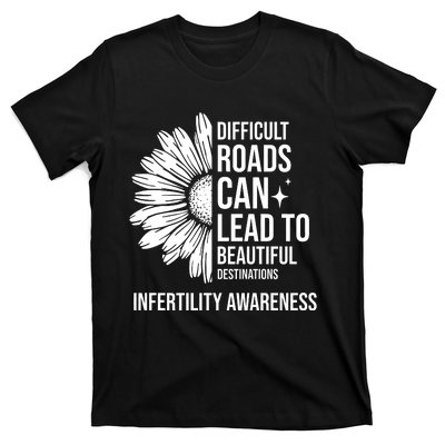 Difficult Roads Can Lead To Beautiful Destinations Infertility Awareness T-Shirt