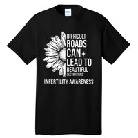 Difficult Roads Can Lead To Beautiful Destinations Infertility Awareness Tall T-Shirt