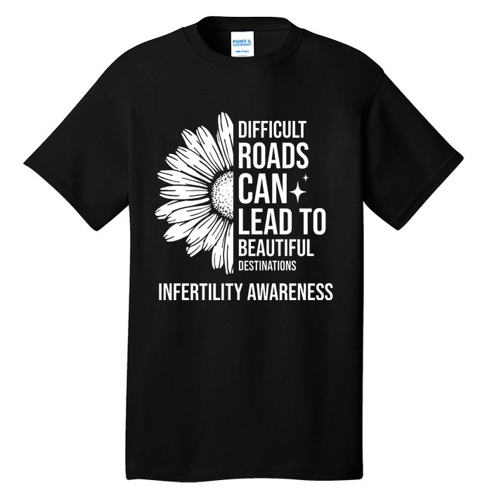 Difficult Roads Can Lead To Beautiful Destinations Infertility Awareness Tall T-Shirt