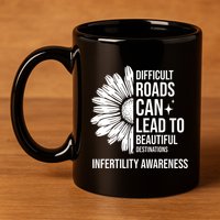 Difficult Roads Can Lead To Beautiful Destinations Infertility Awareness 11oz C Handle Ceramic Mug